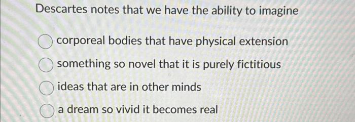 Descartes notes that we have the ability to imagine